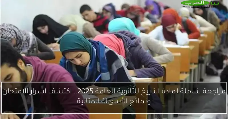 مراجعة شاملة لمادة التاريخ للثانوية العامة 2025.. اكتشف أسرار الامتحان ونماذج الأسئلة المثالية