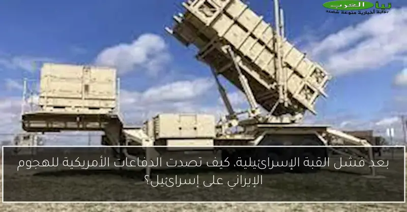 بعد فشل القبة الإسرائيلية، كيف تصدت الدفاعات الأمريكية للهجوم الإيراني على إسرائيل؟