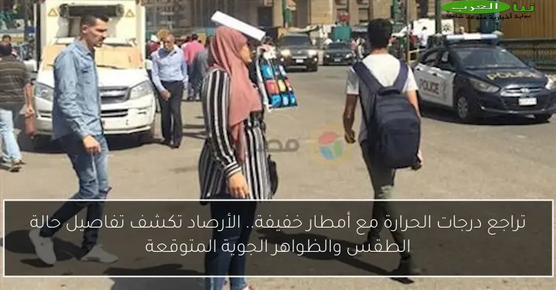 تراجع درجات الحرارة مع أمطار خفيفة.. الأرصاد تكشف تفاصيل حالة الطقس والظواهر الجوية المتوقعة