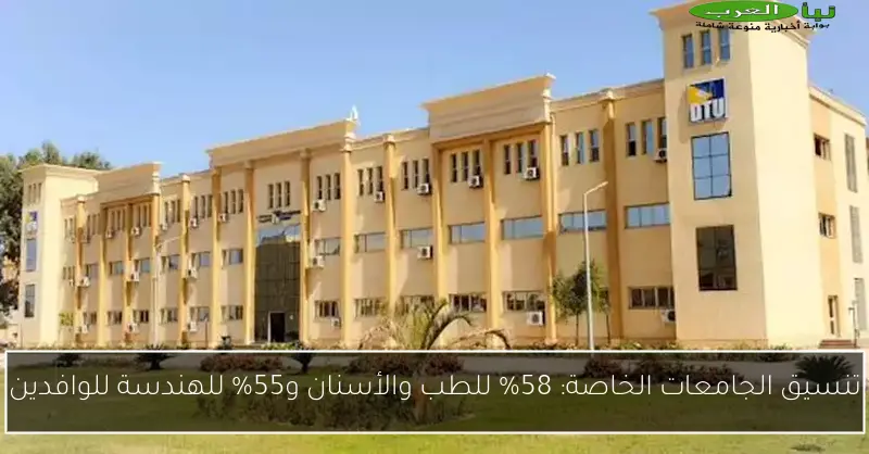 تنسيق الجامعات الخاصة: 58% للطب والأسنان و55% للهندسة للوافدين