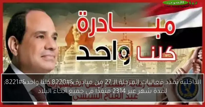 الداخلية تمدد فعاليات المرحلة الـ 27 من مبادرة “كلنا واحد” لمدة شهر عبر 2314 منفذًا في جميع أنحاء البلاد