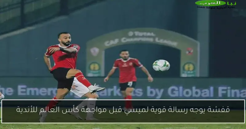 قفشة يوجه رسالة قوية لميسي قبل مواجهة كأس العالم للأندية