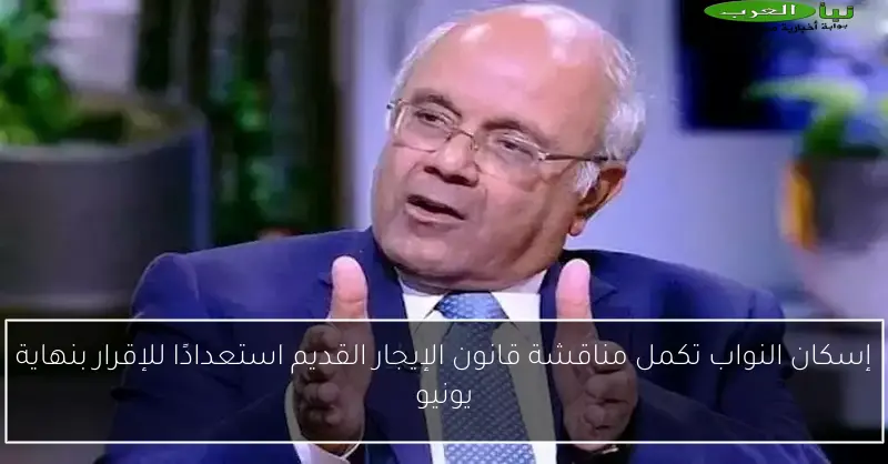 إسكان النواب تكمل مناقشة قانون الإيجار القديم استعدادًا للإقرار بنهاية يونيو