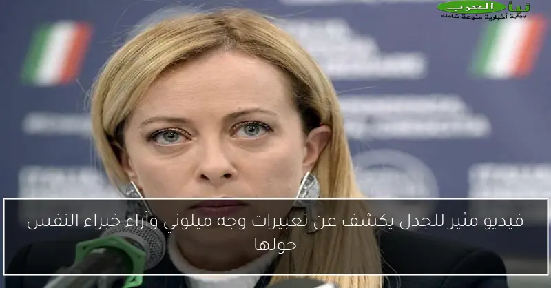 فيديو مثير للجدل يكشف عن تعبيرات وجه ميلوني وآراء خبراء النفس حولها
