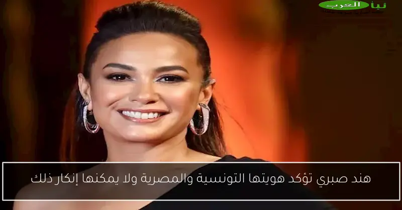 هند صبري تؤكد هويتها التونسية والمصرية ولا يمكنها إنكار ذلك