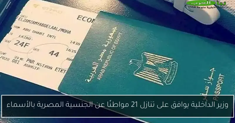 وزير الداخلية يوافق على تنازل 21 مواطنًا عن الجنسية المصرية بالأسماء