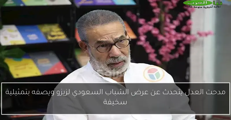 مدحت العدل يتحدث عن عرض الشباب السعودي لزيزو ويصفه بتمثيلية سخيفة