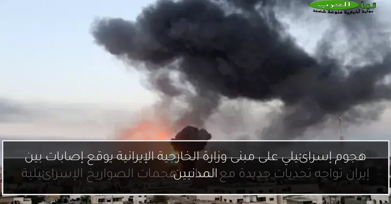 هجوم إسرائيلي على مبنى وزارة الخارجية الإيرانية يوقع إصابات بين المدنيين