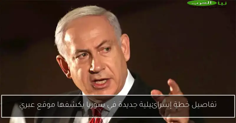 تفاصيل خطة إسرائيلية جديدة في سوريا يكشفها موقع عبري
