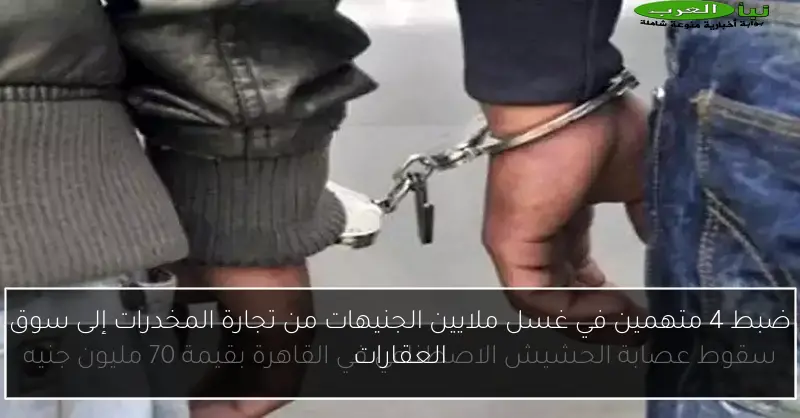ضبط 4 متهمين في غسل ملايين الجنيهات من تجارة المخدرات إلى سوق العقارات
