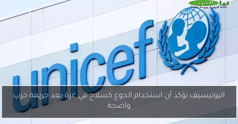 اليونيسيف تؤكد أن استخدام الجوع كسلاح في غزة يعد جريمة حرب واضحة