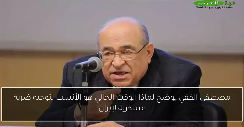 مصطفى الفقي يوضح لماذا الوقت الحالي هو الأنسب لتوجيه ضربة عسكرية لإيران