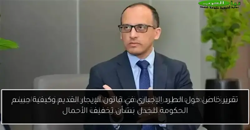 تقرير خاص حول الطرد الإجباري في قانون الإيجار القديم وكيفية حسم الحكومة للجدل بشأن تخفيف الأحمال