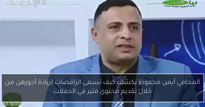 المحامي أيمن محفوظ يكشف كيف تسعى الراقصات لزيادة أجورهن من خلال تقديم محتوى مثير في الحفلات