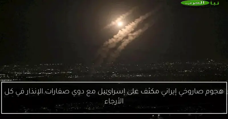 هجوم صاروخي إيراني مكثف على إسرائيل مع دوي صفارات الإنذار في كل الأرجاء