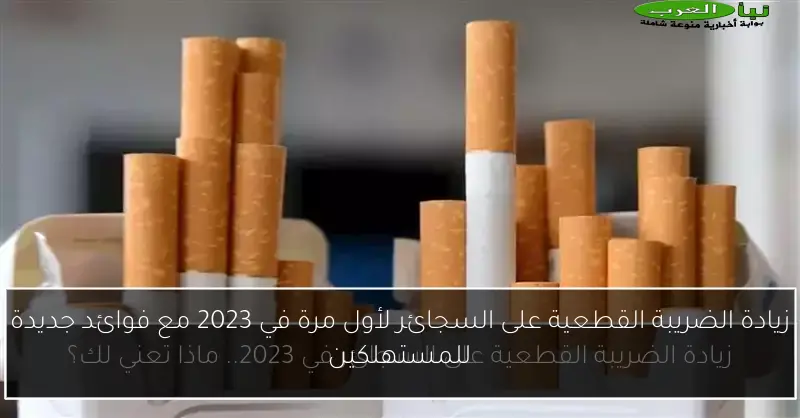 زيادة الضريبة القطعية على السجائر لأول مرة في 2023 مع فوائد جديدة للمستهلكين