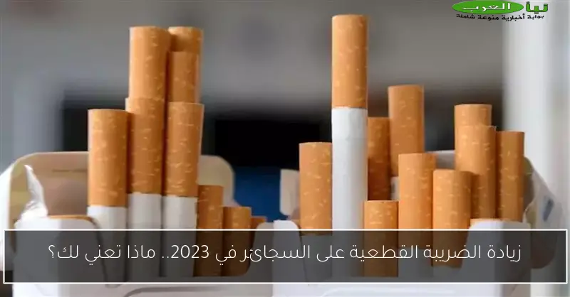 زيادة الضريبة القطعية على السجائر في 2023.. ماذا تعني لك؟