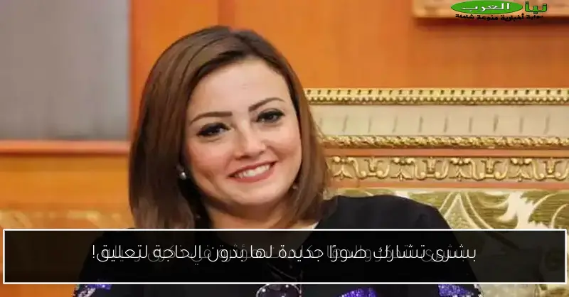 بشرى تشارك صورًا جديدة لها بدون الحاجة لتعليق!