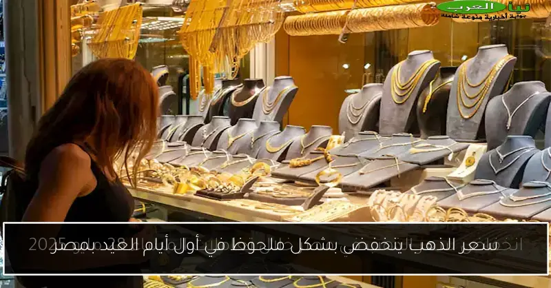 سعر الذهب ينخفض بشكل ملحوظ في أول أيام العيد بمصر