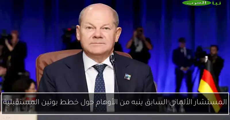 المستشار الألماني السابق ينبه من الأوهام حول خطط بوتين المستقبلية