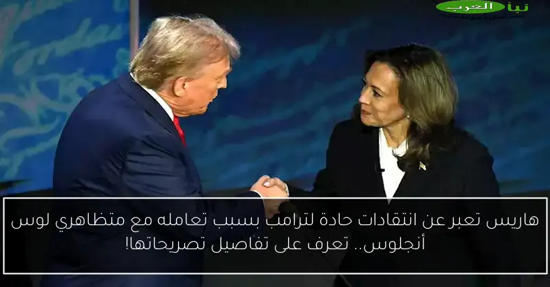 هاريس تعبر عن انتقادات حادة لترامب بسبب تعامله مع متظاهري لوس أنجلوس.. تعرف على تفاصيل تصريحاتها!