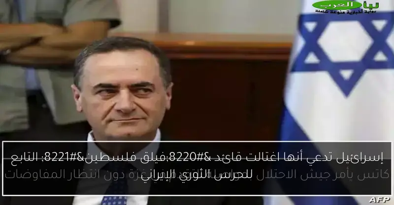 إسرائيل تدعي أنها اغتالت قائد “فيلق فلسطين” التابع للحرس الثوري الإيراني