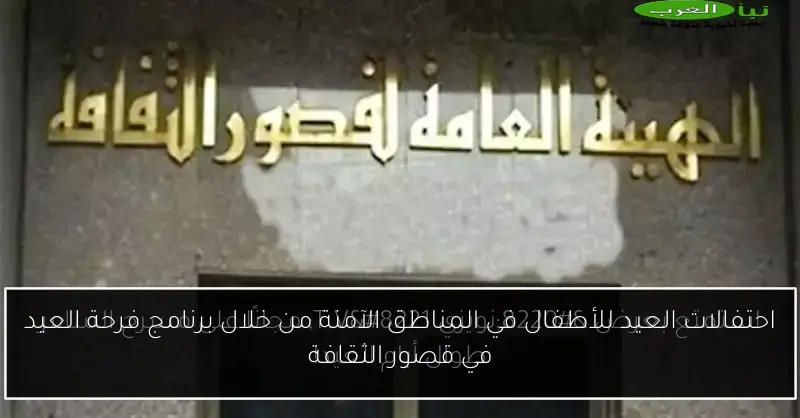 احتفالات العيد للأطفال في المناطق الآمنة من خلال برنامج فرحة العيد في قصور الثقافة