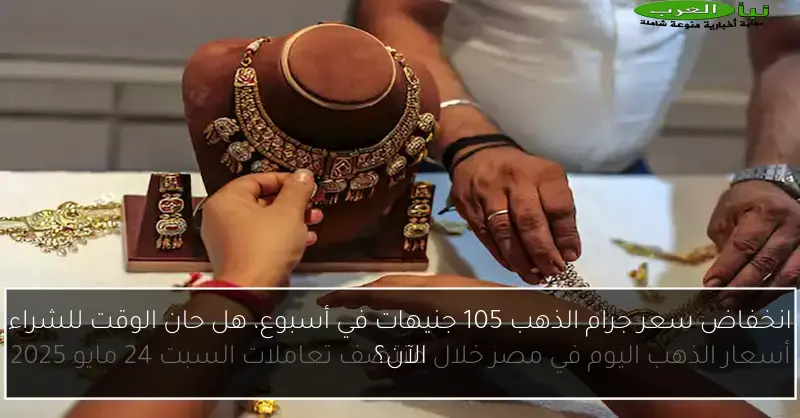 انخفاض سعر جرام الذهب 105 جنيهات في أسبوع، هل حان الوقت للشراء الآن؟