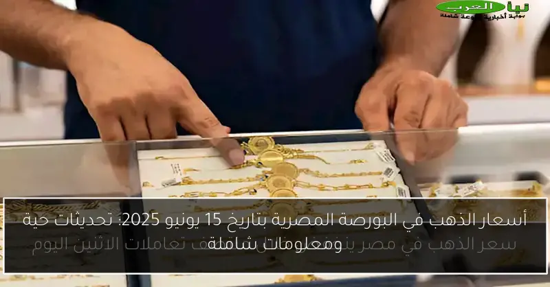 أسعار الذهب في البورصة المصرية بتاريخ 15 يونيو 2025: تحديثات حية ومعلومات شاملة