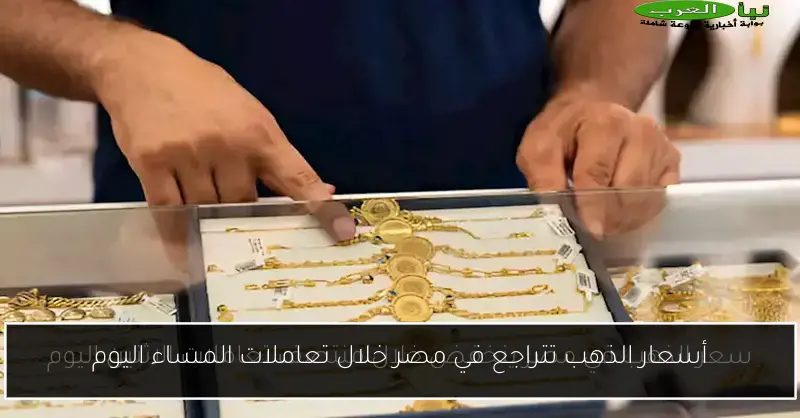 أسعار الذهب تتراجع في مصر خلال تعاملات المساء اليوم
