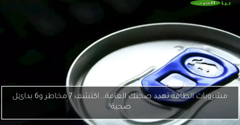 مشروبات الطاقة تهدد صحتك العامة.. اكتشف 7 مخاطر و6 بدائل صحية!