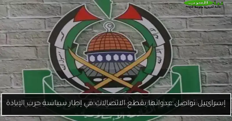 إسرائيل تواصل عدوانها بقطع الاتصالات في إطار سياسة حرب الإبادة