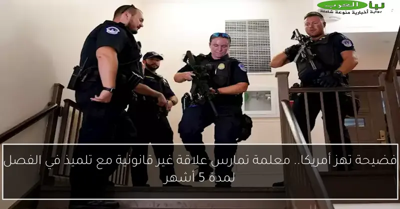 فضيحة تهز أمريكا.. معلمة تمارس علاقة غير قانونية مع تلميذ في الفصل لمدة 5 أشهر