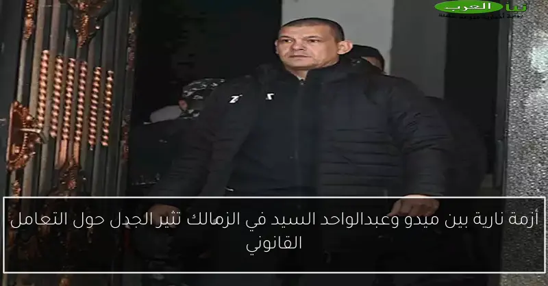 أزمة نارية بين ميدو وعبدالواحد السيد في الزمالك تثير الجدل حول التعامل القانوني