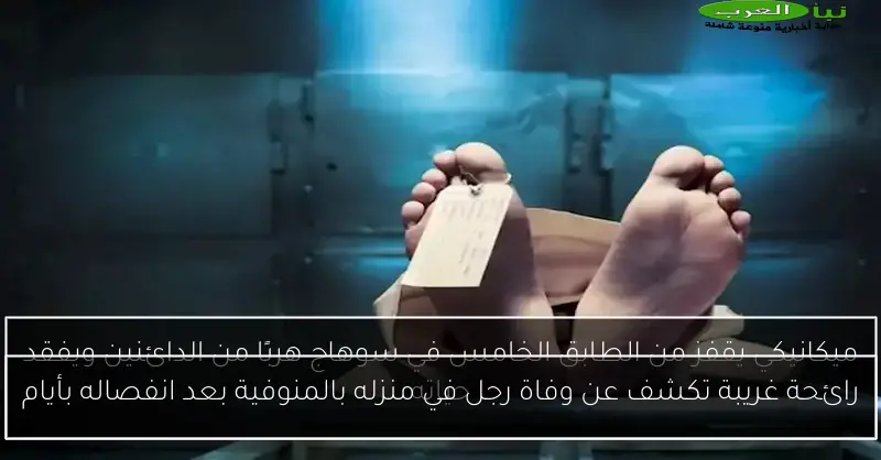 رائحة غريبة تكشف عن وفاة رجل في منزله بالمنوفية بعد انفصاله بأيام