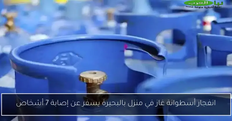 انفجار أسطوانة غاز في منزل بالبحيرة يسفر عن إصابة 7 أشخاص