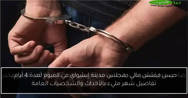 حبس مفتش مالي بمجلس مدينة إبشواي في الفيوم لمدة 4 أيام.. تفاصيل شهر مليء بالأحداث والشخصيات العامة