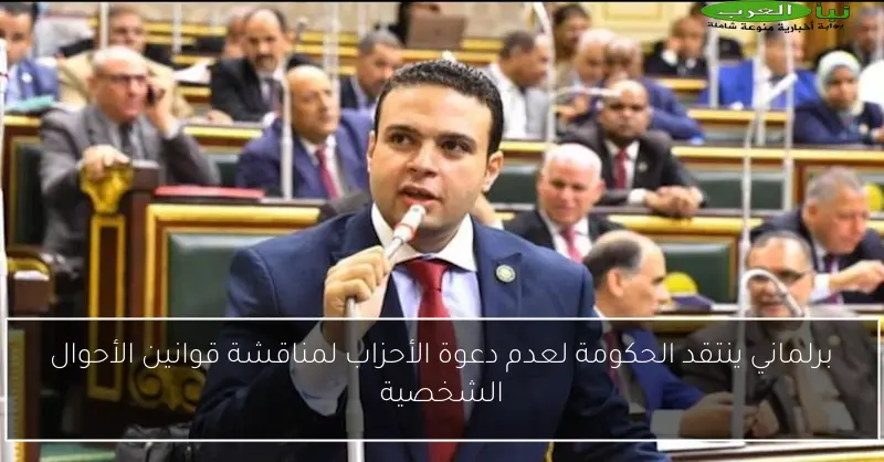 برلماني ينتقد الحكومة لعدم دعوة الأحزاب لمناقشة قوانين الأحوال الشخصية