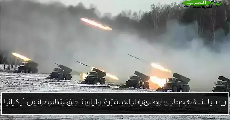 روسيا تنفذ هجمات بالطائرات المسيّرة على مناطق شاسعة في أوكرانيا