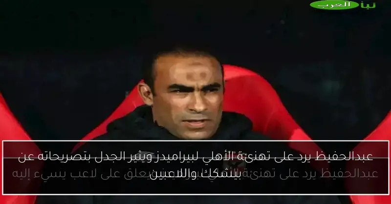 عبدالحفيظ يرد على تهنئة الأهلي لبيراميدز ويثير الجدل بتصريحاته عن بيشكك واللاعبين