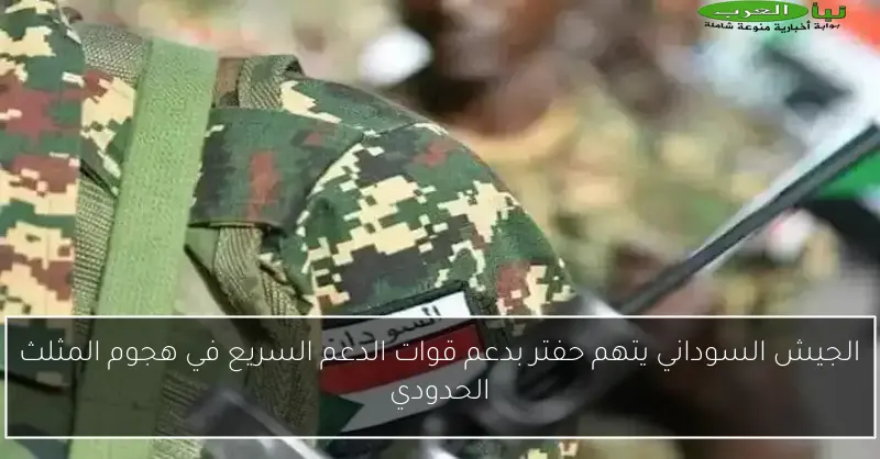 الجيش السوداني يتهم حفتر بدعم قوات الدعم السريع في هجوم المثلث الحدودي
