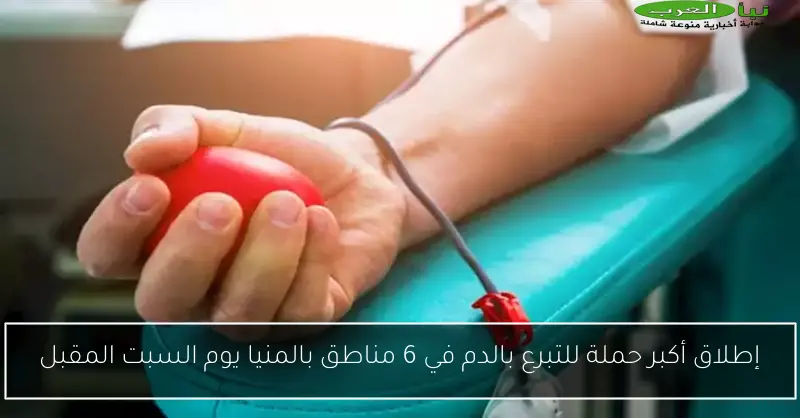 إطلاق أكبر حملة للتبرع بالدم في 6 مناطق بالمنيا يوم السبت المقبل