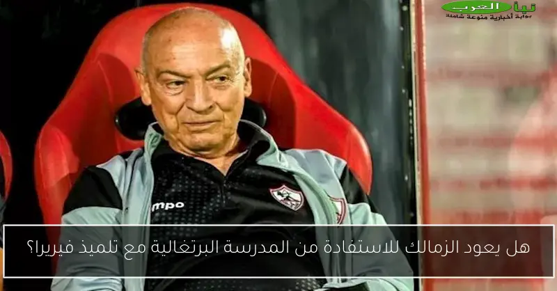 هل يعود الزمالك للاستفادة من المدرسة البرتغالية مع تلميذ فيريرا؟