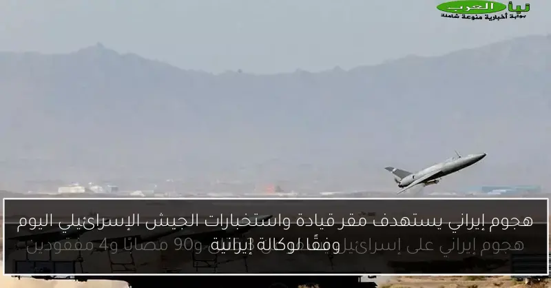 هجوم إيراني يستهدف مقر قيادة واستخبارات الجيش الإسرائيلي اليوم وفقًا لوكالة إيرانية