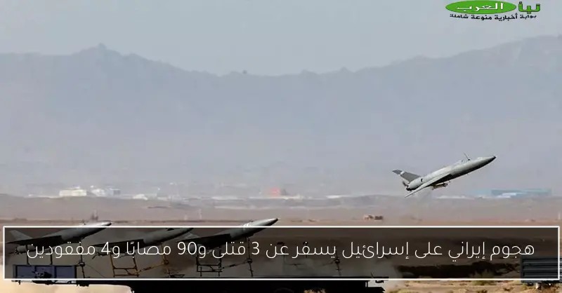 هجوم إيراني على إسرائيل يسفر عن 3 قتلى و90 مصابًا و4 مفقودين