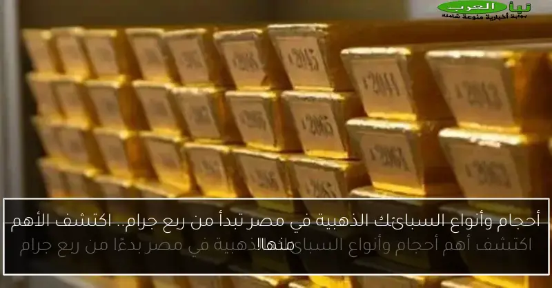 أحجام وأنواع السبائك الذهبية في مصر تبدأ من ربع جرام.. اكتشف الأهم منها!
