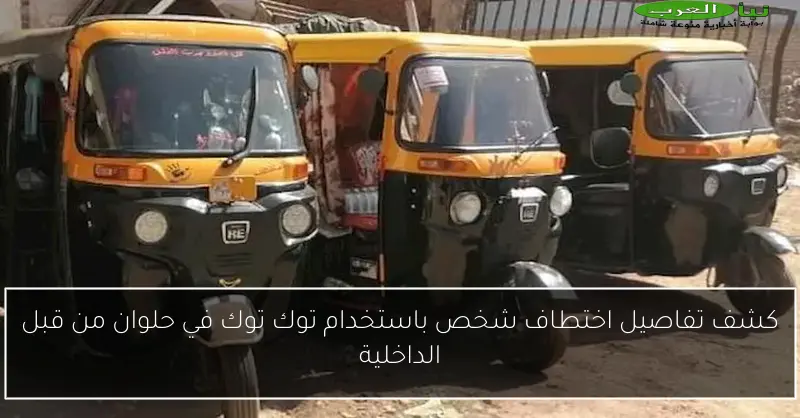 كشف تفاصيل اختطاف شخص باستخدام توك توك في حلوان من قبل الداخلية