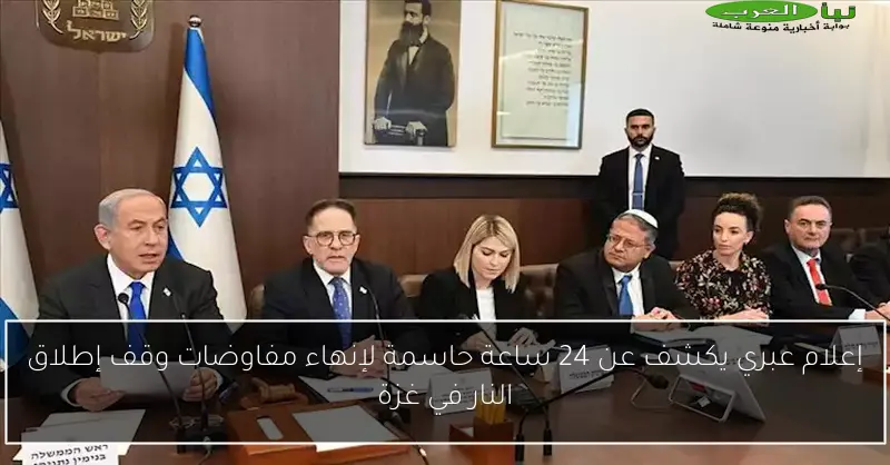 إعلام عبري يكشف عن 24 ساعة حاسمة لإنهاء مفاوضات وقف إطلاق النار في غزة