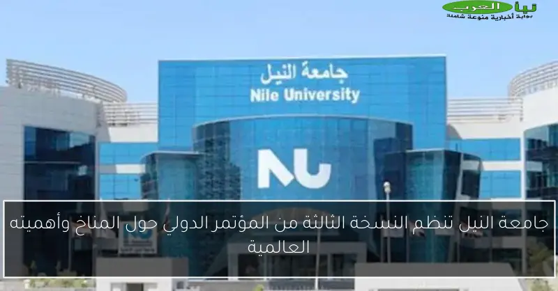 جامعة النيل تنظم النسخة الثالثة من المؤتمر الدولي حول المناخ وأهميته العالمية