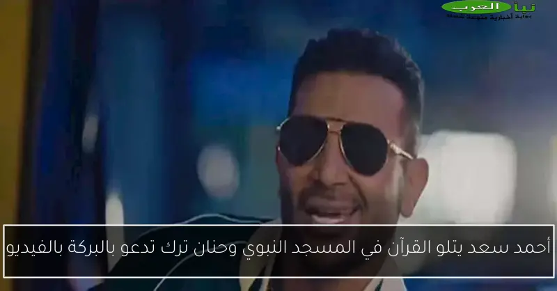أحمد سعد يتلو القرآن في المسجد النبوي وحنان ترك تدعو بالبركة بالفيديو
